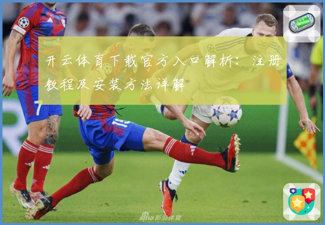 开云体育下载官方入口解析：注册教程及安装方法详解